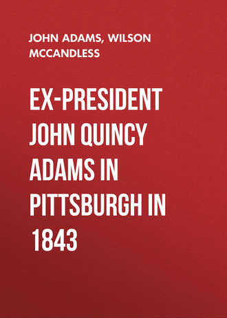 Adams John Quincy. Ex-President John Quincy Adams in Pittsburgh in 1843