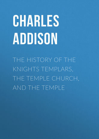 Addison Charles Greenstreet. The History of the Knights Templars, the Temple Church, and the Temple