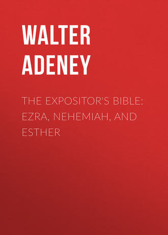 Adeney Walter Frederic. The Expositor's Bible: Ezra, Nehemiah, and Esther