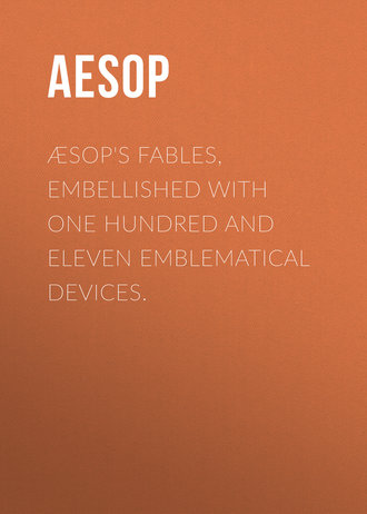 Æsop's Fables, Embellished with One Hundred and Eleven Emblematical Devices.. Aesop