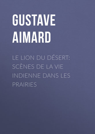 Gustave Aimard. Le lion du d?sert: Sc?nes de la vie indienne dans les prairies