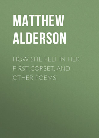How She Felt in Her First Corset, and Other Poems. Alderson Matthew W.