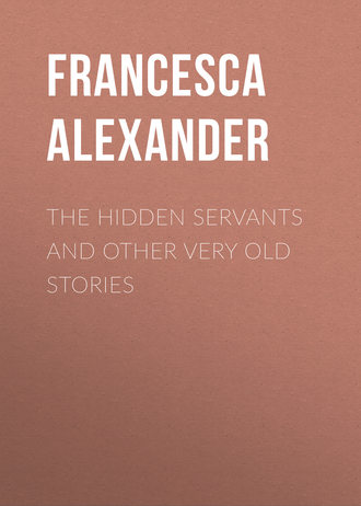 Alexander Francesca. The Hidden Servants and Other Very Old Stories