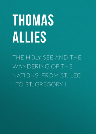 Allies Thomas William. The Holy See and the Wandering of the Nations, from St. Leo I to St. Gregory I
