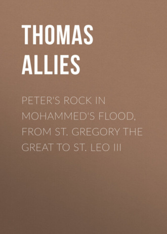 Peter's Rock in Mohammed's Flood, from St. Gregory the Great to St. Leo III. Allies Thomas William