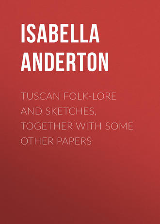 Anderton Isabella M.. Tuscan folk-lore and sketches, together with some other papers