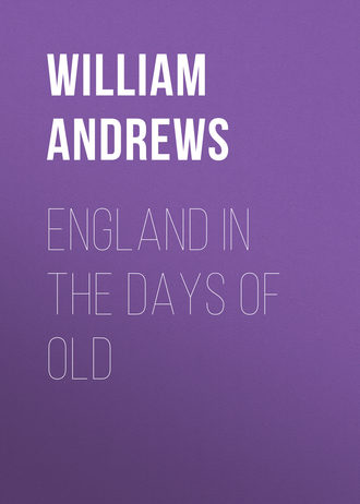 Andrews William. England in the Days of Old
