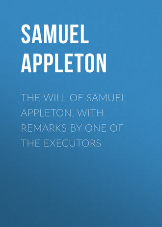 Appleton Samuel. The Will of Samuel Appleton, with Remarks by One of the Executors