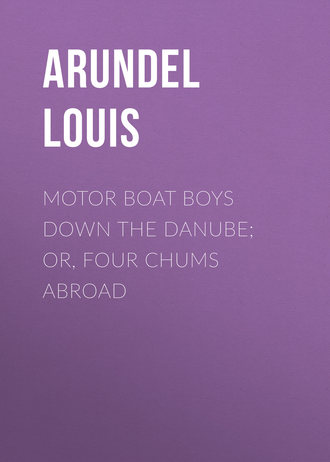 Arundel Louis. Motor Boat Boys Down the Danube; or, Four Chums Abroad
