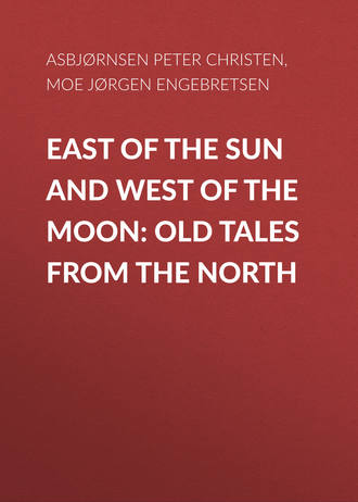 Asbj?rnsen Peter Christen. East of the Sun and West of the Moon: Old Tales from the North