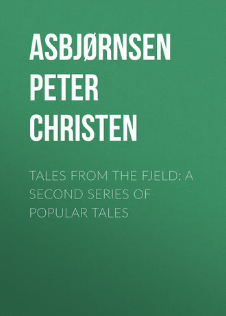 Asbj?rnsen Peter Christen. Tales from the Fjeld: A Second Series of Popular Tales