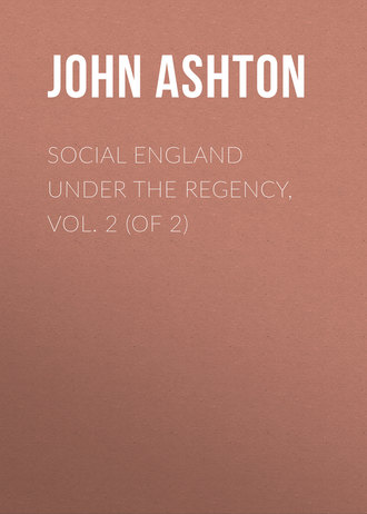 Ashton John. Social England under the Regency, Vol. 2 (of 2)