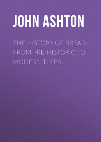 Ashton John. The History of Bread From Pre-historic to Modern Times