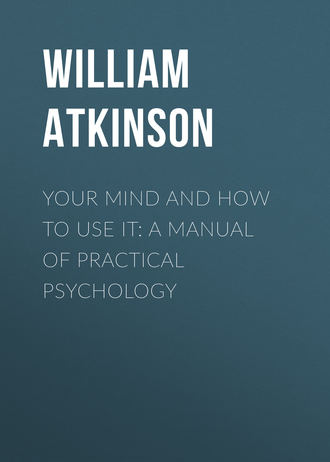 Atkinson William Walker. Your Mind and How to Use It: A Manual of Practical Psychology