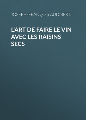 Audibert Joseph-Fran?ois. L'art de faire le vin avec les raisins secs