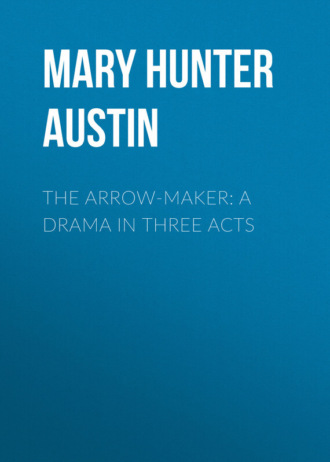 Mary Hunter Austin. The Arrow-Maker: A Drama in Three Acts