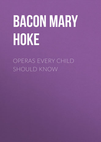 Bacon Mary Schell Hoke. Operas Every Child Should Know