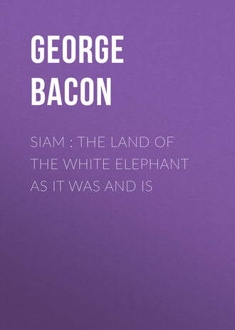 Bacon George Blagden. Siam : The Land of the White Elephant as It Was and Is