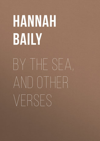 Baily Hannah Lavinia. By the Sea, and Other Verses