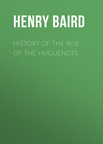 Baird Henry Martyn. History of the Rise of the Huguenots