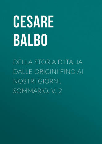 Balbo Cesare. Della storia d'Italia dalle origini fino ai nostri giorni, sommario. v. 2