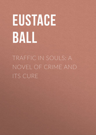 Ball Eustace Hale. Traffic in Souls: A Novel of Crime and Its Cure