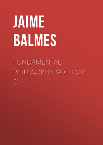 Balmes Jaime Luciano. Fundamental Philosophy, Vol. I (of 2)