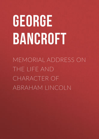 Bancroft George. Memorial Address on the Life and Character of Abraham Lincoln