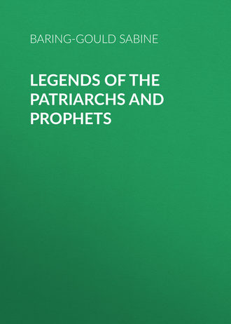 Baring-Gould Sabine. Legends of the Patriarchs and Prophets