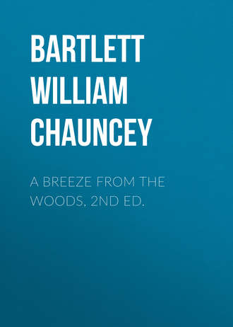 Bartlett William Chauncey. A Breeze from the Woods, 2nd Ed.