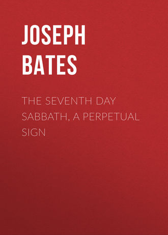 Joseph Bates. The Seventh Day Sabbath, a Perpetual Sign