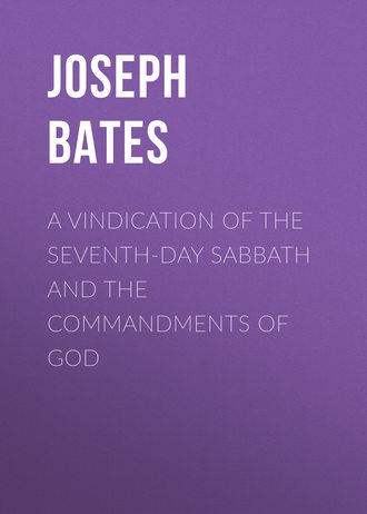 Joseph Bates. A Vindication of the Seventh-Day Sabbath and the Commandments of God