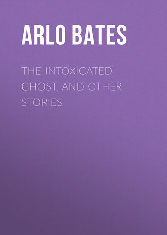 Bates Arlo. The Intoxicated Ghost, and other stories