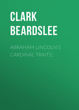 Beardslee Clark Smith. Abraham Lincoln's Cardinal Traits;