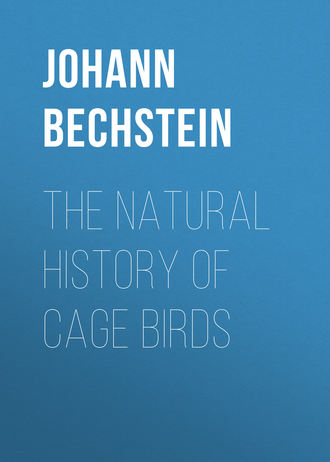 Bechstein Johann Matth?us. The Natural History of Cage Birds