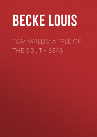 Becke Louis. Tom Wallis: A Tale of the South Seas