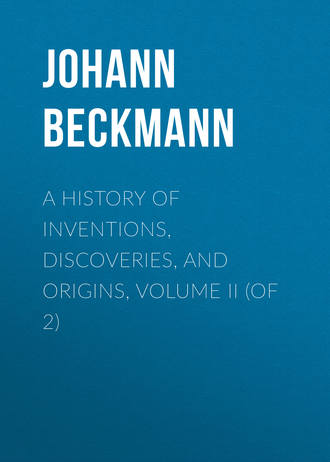 Johann Beckmann. A History of Inventions, Discoveries, and Origins, Volume II (of 2)