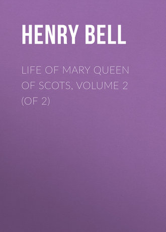 Bell Henry Glassford. Life of Mary Queen of Scots, Volume 2 (of 2)