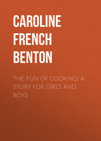 Caroline French Benton. The Fun of Cooking: A Story for Girls and Boys