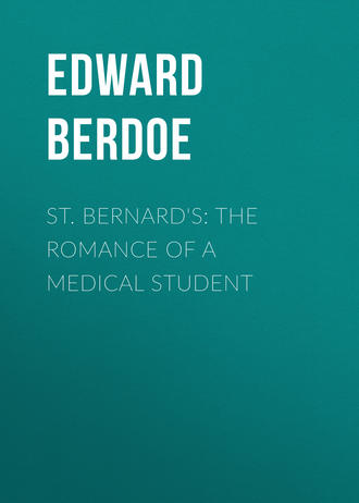 Edward Berdoe. St. Bernard's: The Romance of a Medical Student