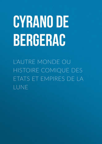 Cyrano De Bergerac. L'autre monde ou Histoire comique des Etats et Empires de la Lune
