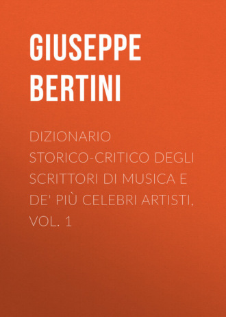 Bertini Giuseppe. Dizionario storico-critico degli scrittori di musica e de' pi? celebri artisti, vol. 1