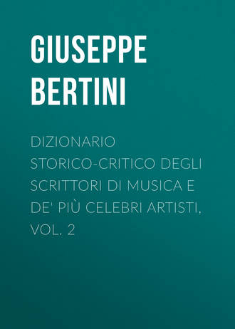 Bertini Giuseppe. Dizionario storico-critico degli scrittori di musica e de' pi? celebri artisti, vol. 2
