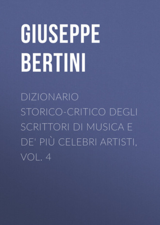Bertini Giuseppe. Dizionario storico-critico degli scrittori di musica e de' pi? celebri artisti, vol. 4