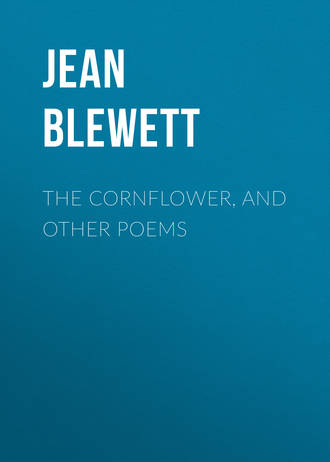 Jean Blewett. The Cornflower, and Other Poems