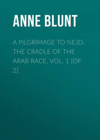 Lady Anne Blunt. A Pilgrimage to Nejd, the Cradle of the Arab Race. Vol. 1 [of 2]