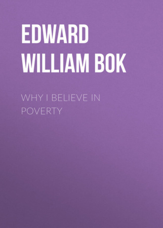 Bok Edward William. Why I Believe in Poverty