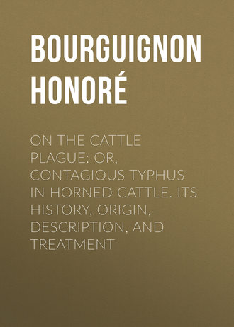 Bourguignon Honor?. On the cattle plague: or, Contagious typhus in horned cattle. Its history, origin, description, and treatment