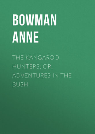 Bowman Anne. The Kangaroo Hunters; Or, Adventures in the Bush