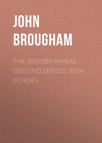 John Brougham. The Bunsby Papers (second series): Irish Echoes